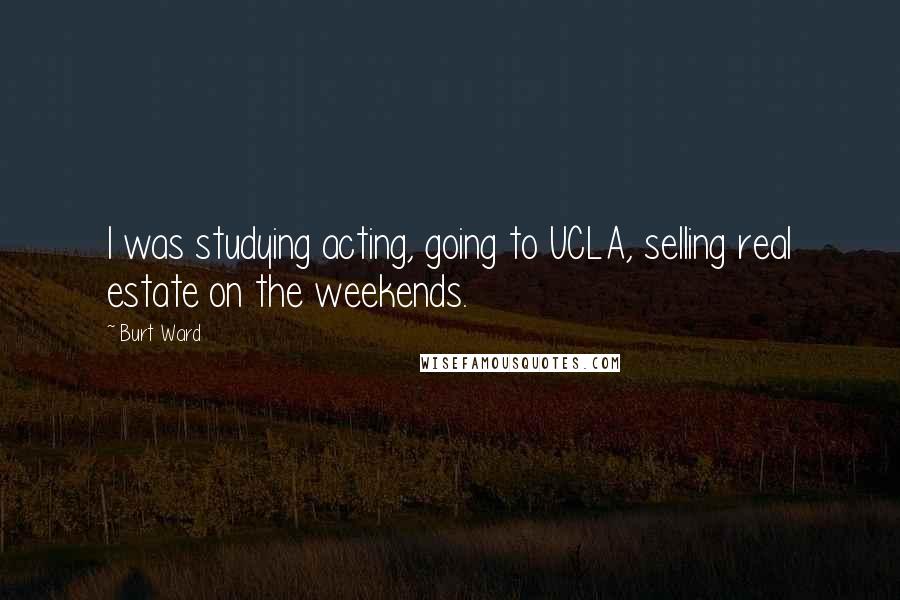 Burt Ward Quotes: I was studying acting, going to UCLA, selling real estate on the weekends.