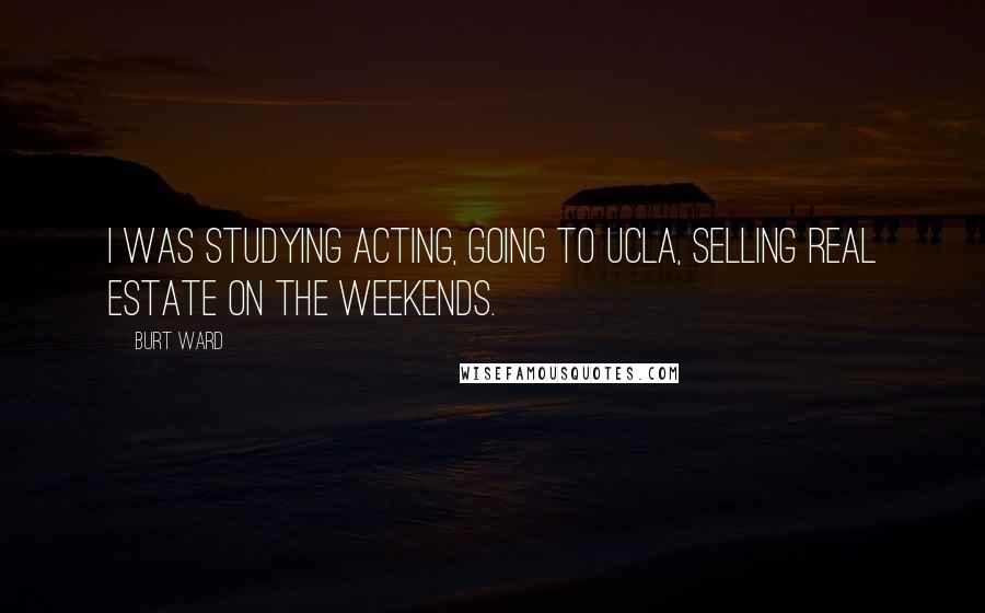 Burt Ward Quotes: I was studying acting, going to UCLA, selling real estate on the weekends.