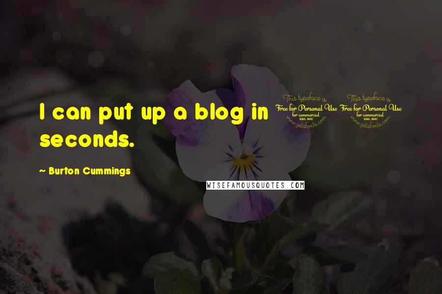 Burton Cummings Quotes: I can put up a blog in 10 seconds.