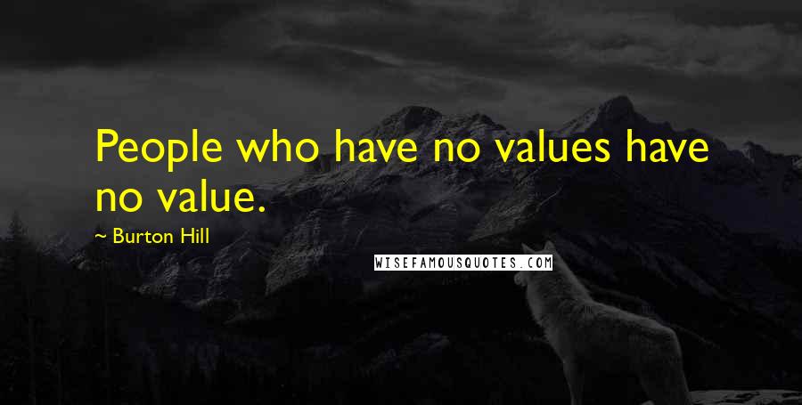 Burton Hill Quotes: People who have no values have no value.