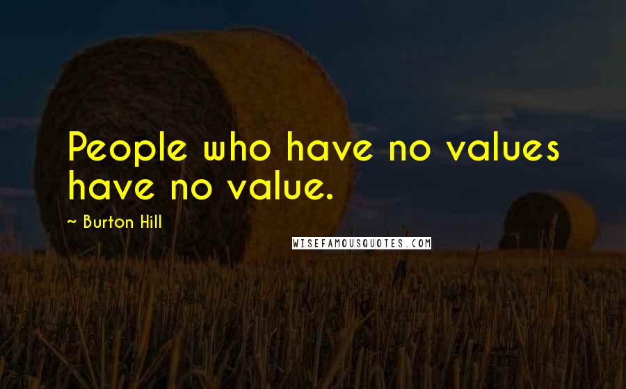 Burton Hill Quotes: People who have no values have no value.
