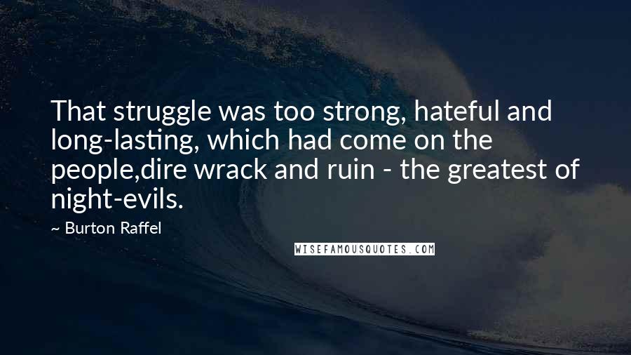 Burton Raffel Quotes: That struggle was too strong, hateful and long-lasting, which had come on the people,dire wrack and ruin - the greatest of night-evils.