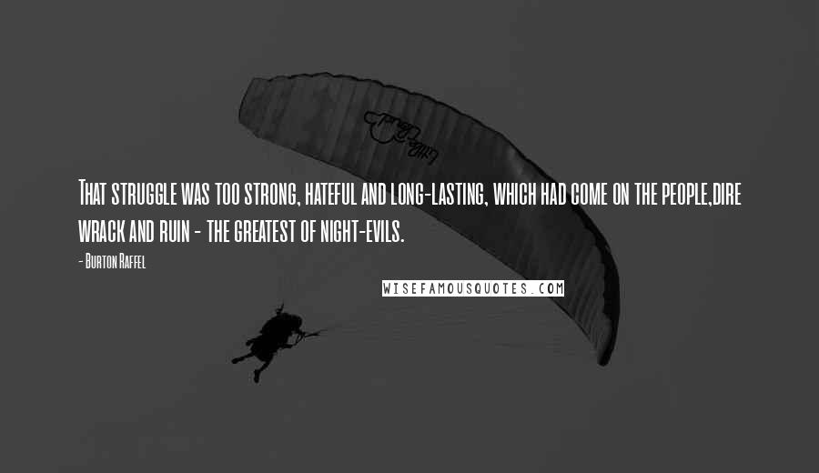 Burton Raffel Quotes: That struggle was too strong, hateful and long-lasting, which had come on the people,dire wrack and ruin - the greatest of night-evils.