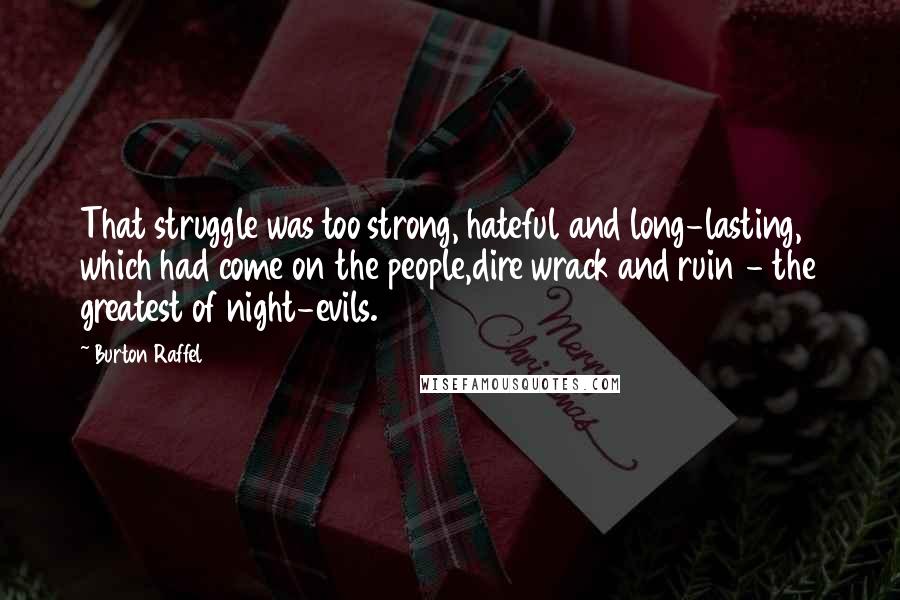 Burton Raffel Quotes: That struggle was too strong, hateful and long-lasting, which had come on the people,dire wrack and ruin - the greatest of night-evils.