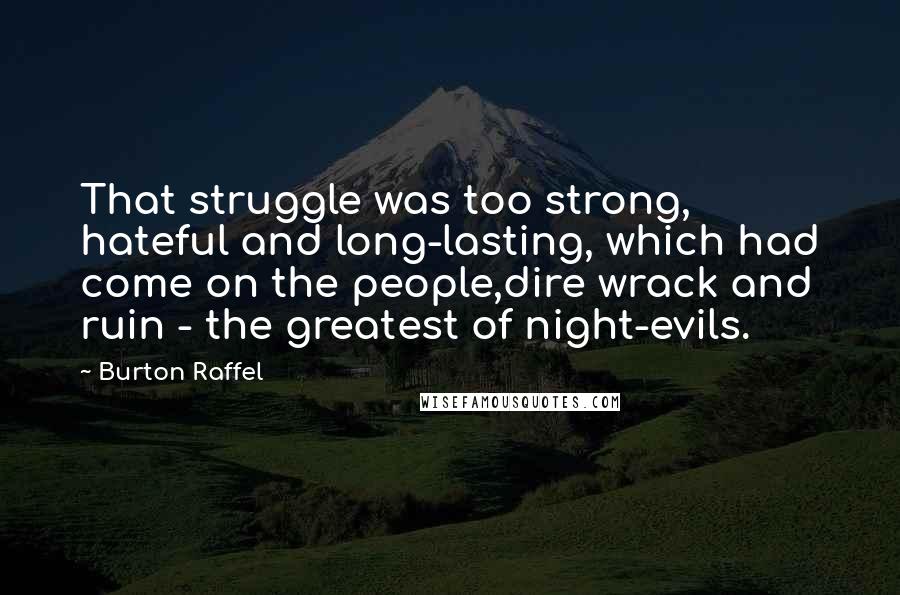 Burton Raffel Quotes: That struggle was too strong, hateful and long-lasting, which had come on the people,dire wrack and ruin - the greatest of night-evils.
