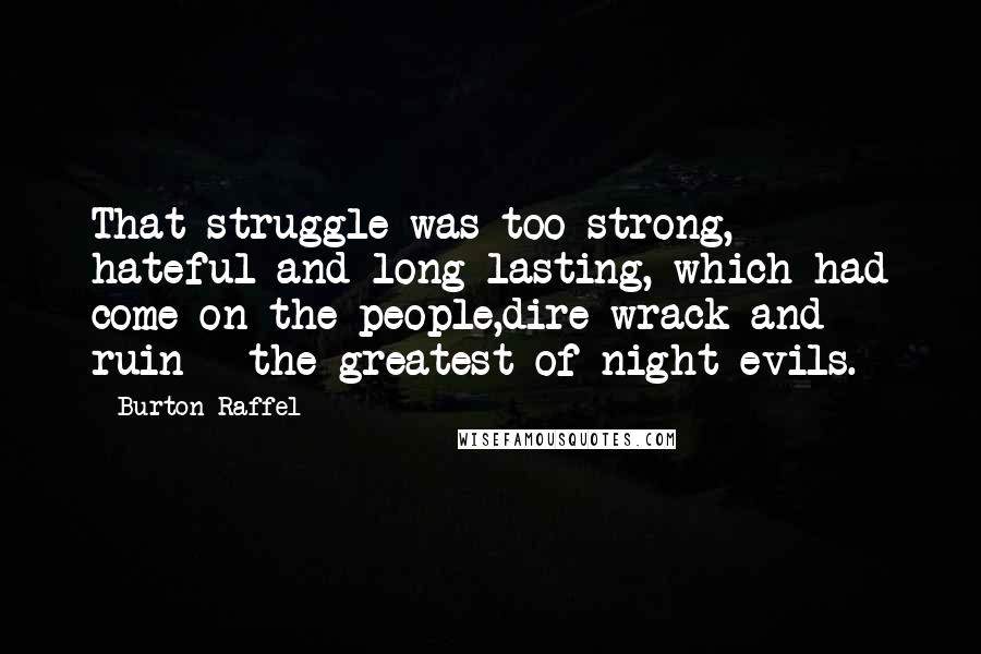 Burton Raffel Quotes: That struggle was too strong, hateful and long-lasting, which had come on the people,dire wrack and ruin - the greatest of night-evils.