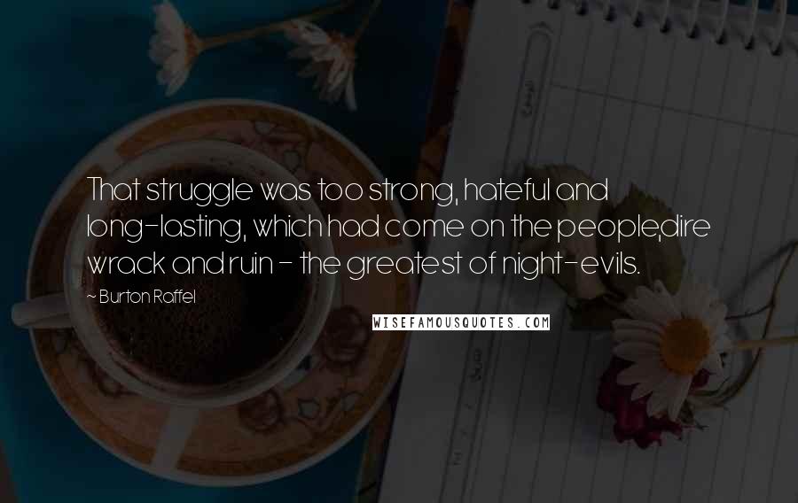 Burton Raffel Quotes: That struggle was too strong, hateful and long-lasting, which had come on the people,dire wrack and ruin - the greatest of night-evils.