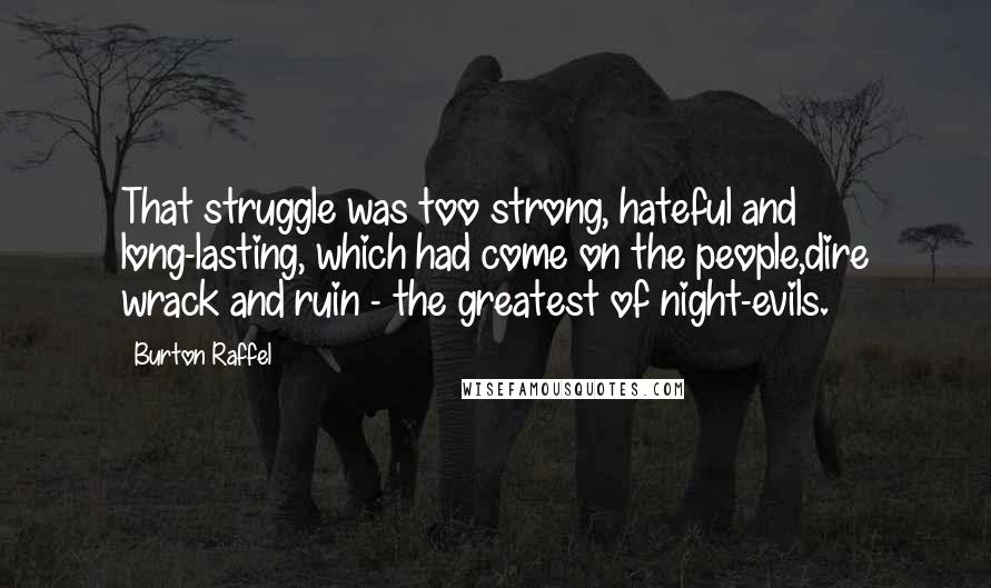 Burton Raffel Quotes: That struggle was too strong, hateful and long-lasting, which had come on the people,dire wrack and ruin - the greatest of night-evils.