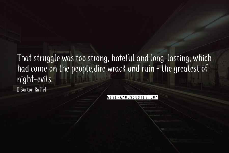 Burton Raffel Quotes: That struggle was too strong, hateful and long-lasting, which had come on the people,dire wrack and ruin - the greatest of night-evils.