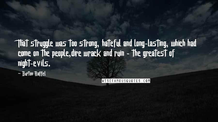 Burton Raffel Quotes: That struggle was too strong, hateful and long-lasting, which had come on the people,dire wrack and ruin - the greatest of night-evils.