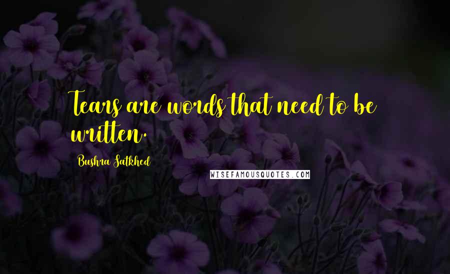 Bushra Satkhed Quotes: Tears are words that need to be written.