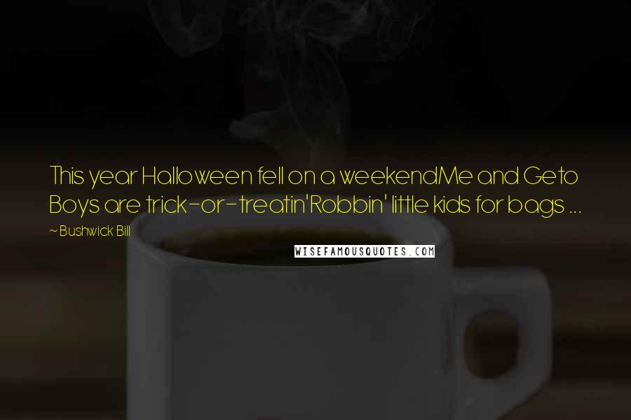Bushwick Bill Quotes: This year Halloween fell on a weekendMe and Geto Boys are trick-or-treatin'Robbin' little kids for bags ...