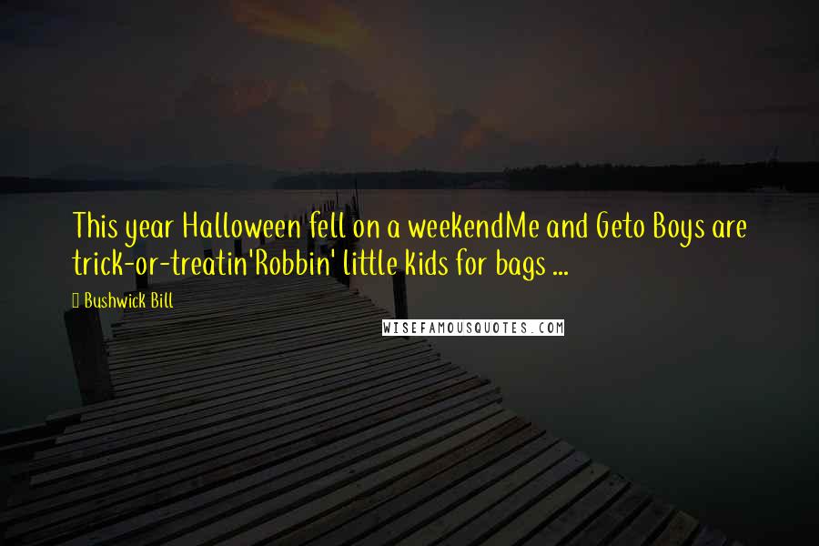 Bushwick Bill Quotes: This year Halloween fell on a weekendMe and Geto Boys are trick-or-treatin'Robbin' little kids for bags ...