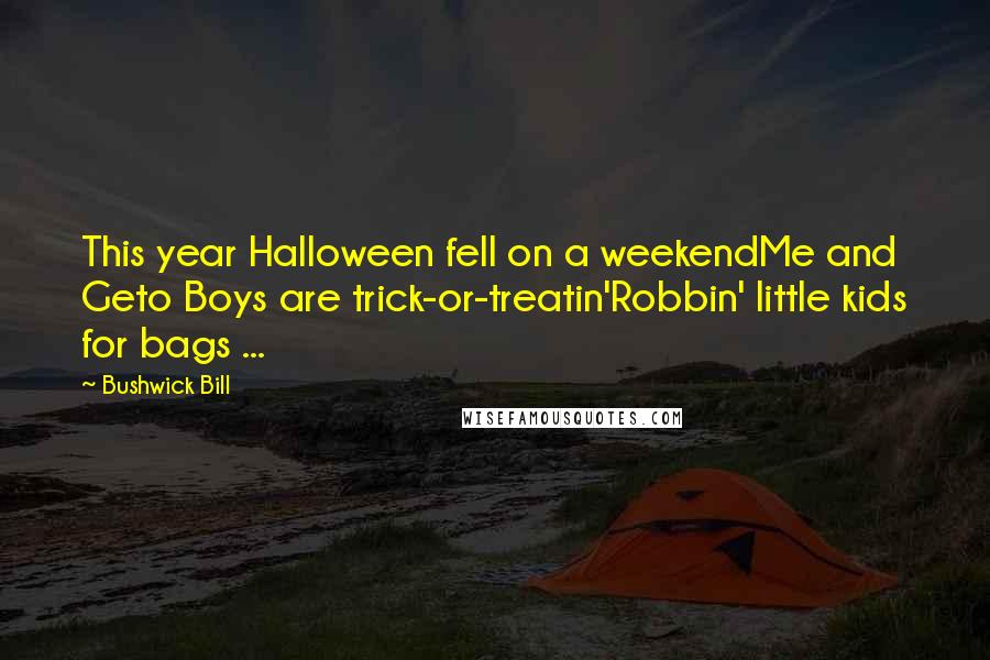 Bushwick Bill Quotes: This year Halloween fell on a weekendMe and Geto Boys are trick-or-treatin'Robbin' little kids for bags ...
