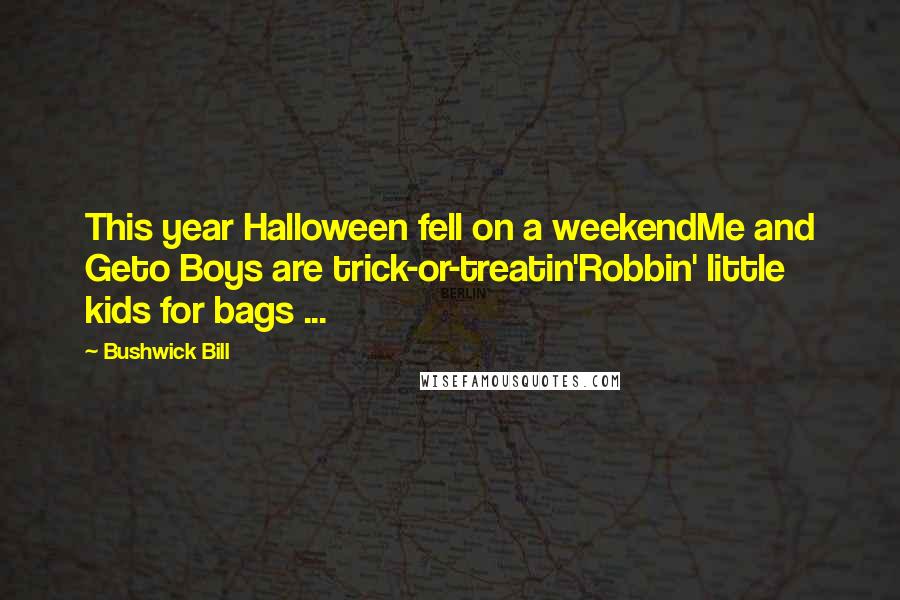 Bushwick Bill Quotes: This year Halloween fell on a weekendMe and Geto Boys are trick-or-treatin'Robbin' little kids for bags ...