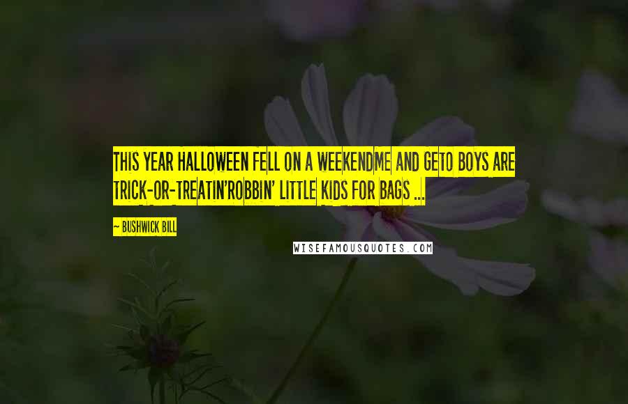 Bushwick Bill Quotes: This year Halloween fell on a weekendMe and Geto Boys are trick-or-treatin'Robbin' little kids for bags ...