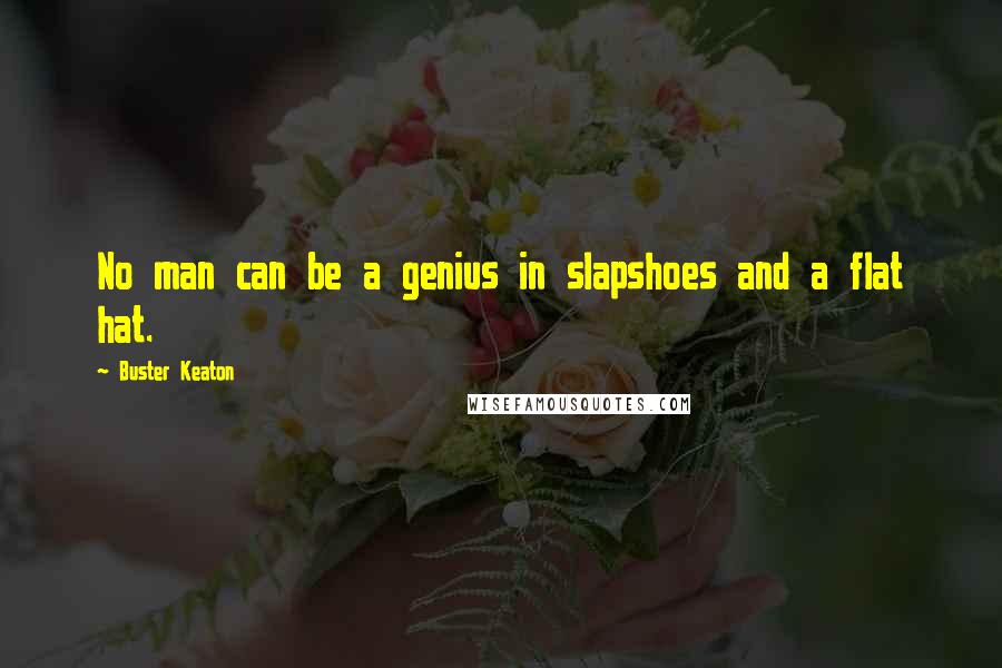 Buster Keaton Quotes: No man can be a genius in slapshoes and a flat hat.