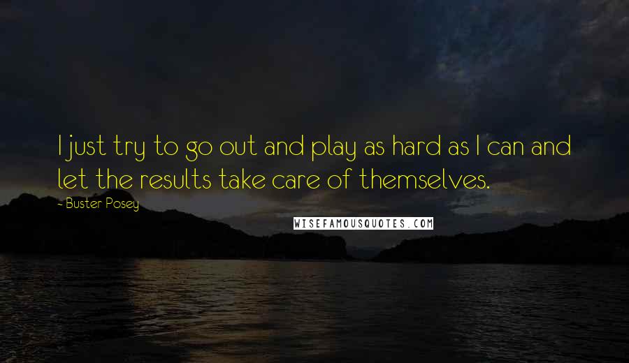 Buster Posey Quotes: I just try to go out and play as hard as I can and let the results take care of themselves.