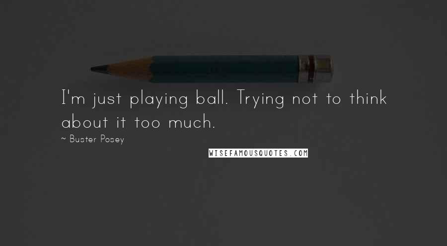 Buster Posey Quotes: I'm just playing ball. Trying not to think about it too much.