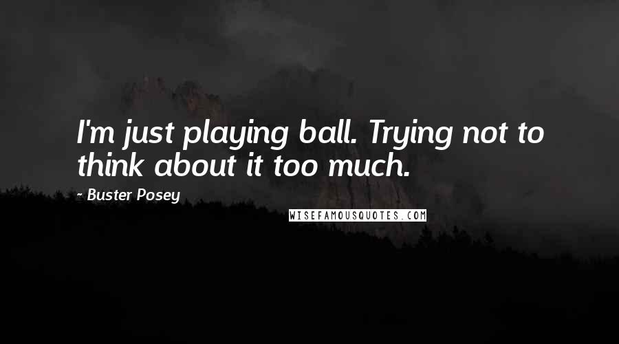 Buster Posey Quotes: I'm just playing ball. Trying not to think about it too much.