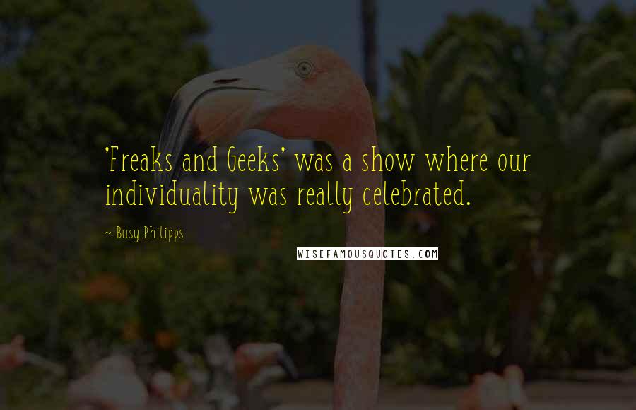 Busy Philipps Quotes: 'Freaks and Geeks' was a show where our individuality was really celebrated.
