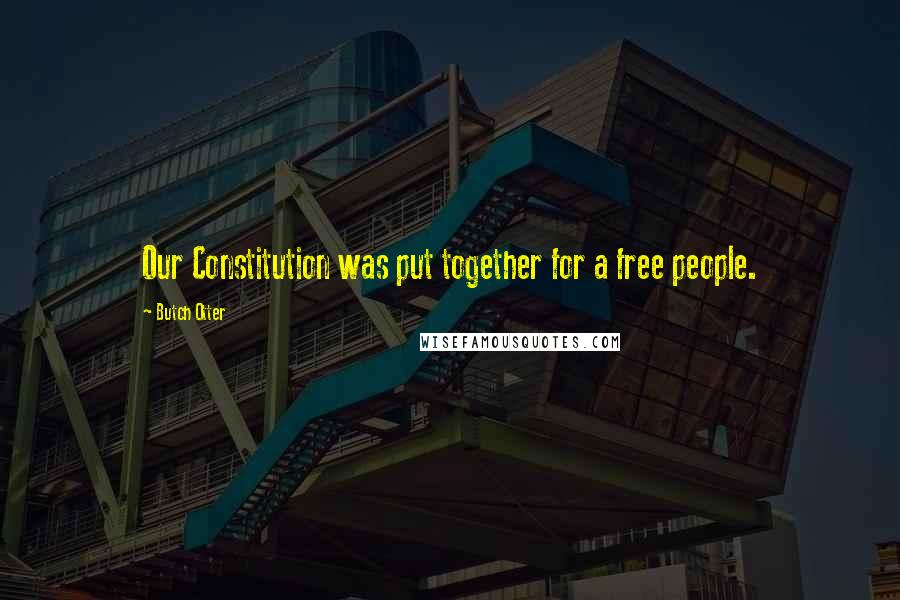 Butch Otter Quotes: Our Constitution was put together for a free people.