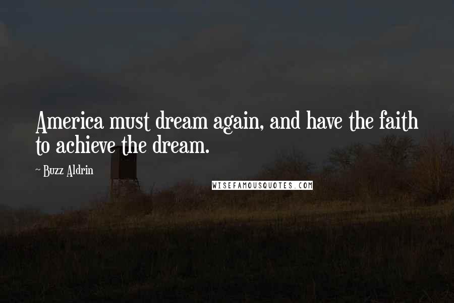Buzz Aldrin Quotes: America must dream again, and have the faith to achieve the dream.