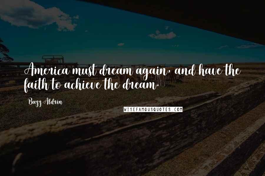 Buzz Aldrin Quotes: America must dream again, and have the faith to achieve the dream.