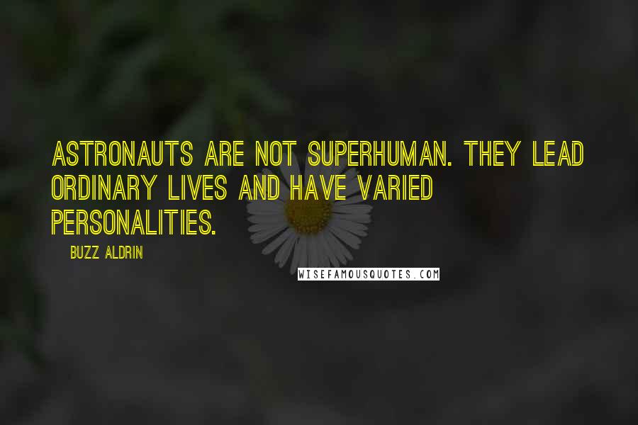 Buzz Aldrin Quotes: Astronauts are not superhuman. They lead ordinary lives and have varied personalities.