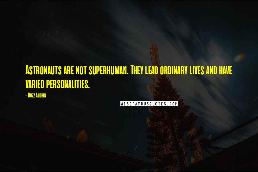 Buzz Aldrin Quotes: Astronauts are not superhuman. They lead ordinary lives and have varied personalities.