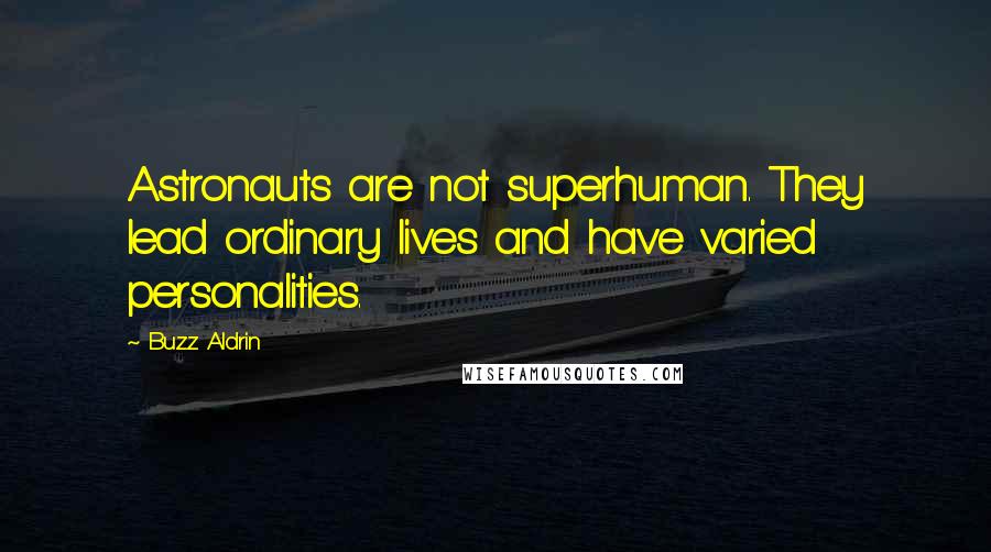 Buzz Aldrin Quotes: Astronauts are not superhuman. They lead ordinary lives and have varied personalities.