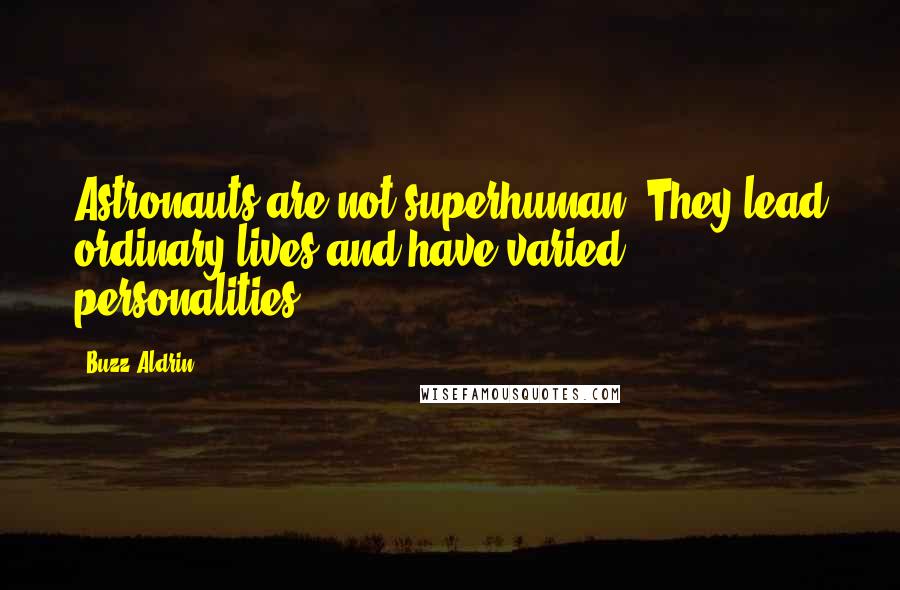 Buzz Aldrin Quotes: Astronauts are not superhuman. They lead ordinary lives and have varied personalities.