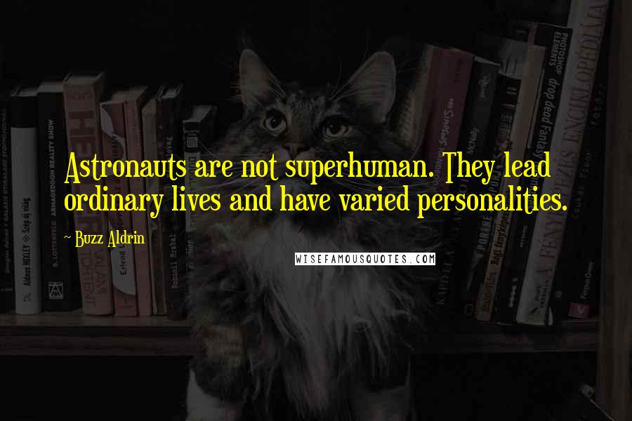 Buzz Aldrin Quotes: Astronauts are not superhuman. They lead ordinary lives and have varied personalities.