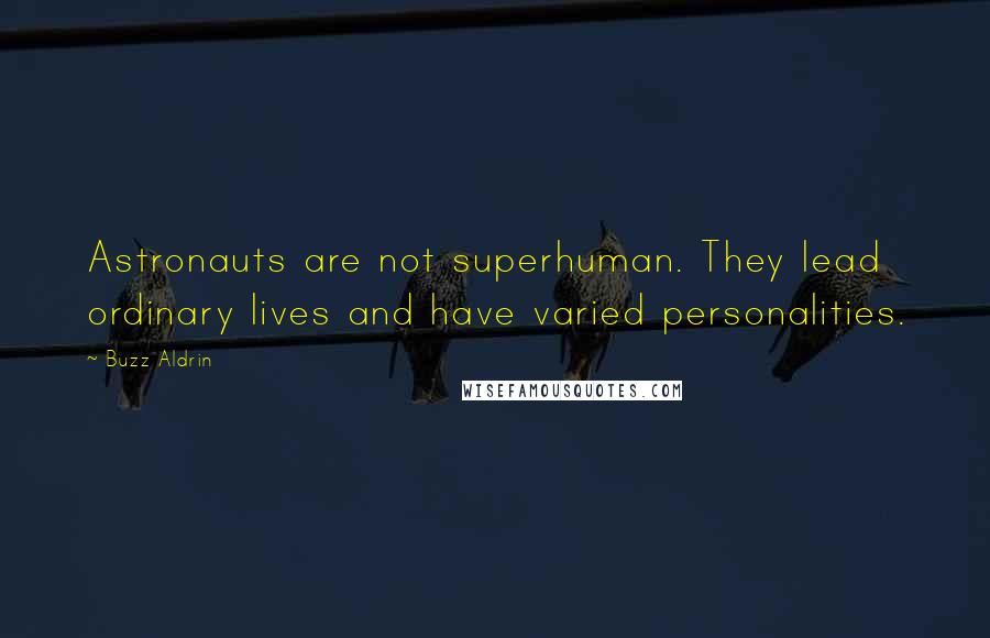 Buzz Aldrin Quotes: Astronauts are not superhuman. They lead ordinary lives and have varied personalities.