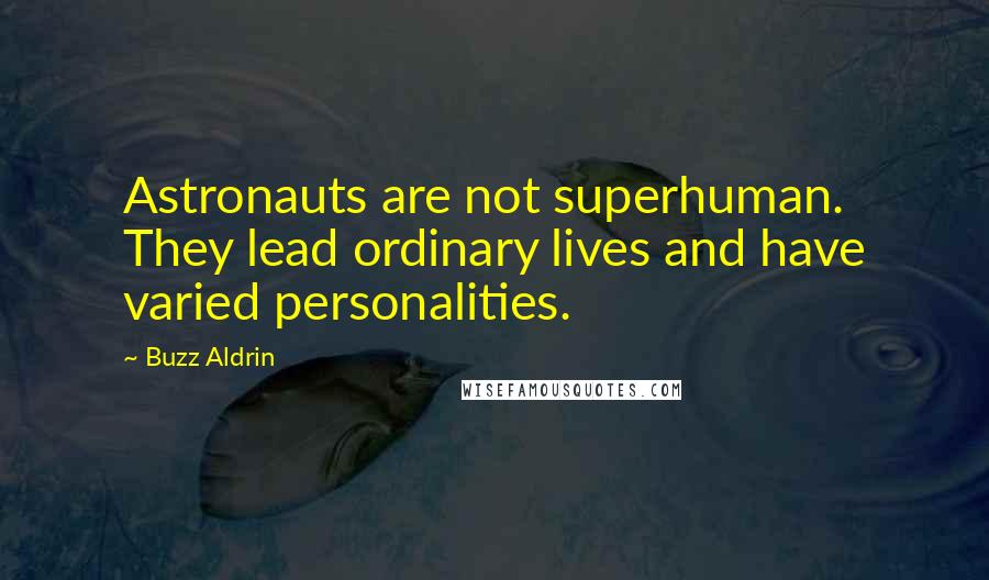 Buzz Aldrin Quotes: Astronauts are not superhuman. They lead ordinary lives and have varied personalities.