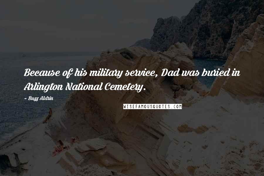 Buzz Aldrin Quotes: Because of his military service, Dad was buried in Arlington National Cemetery.