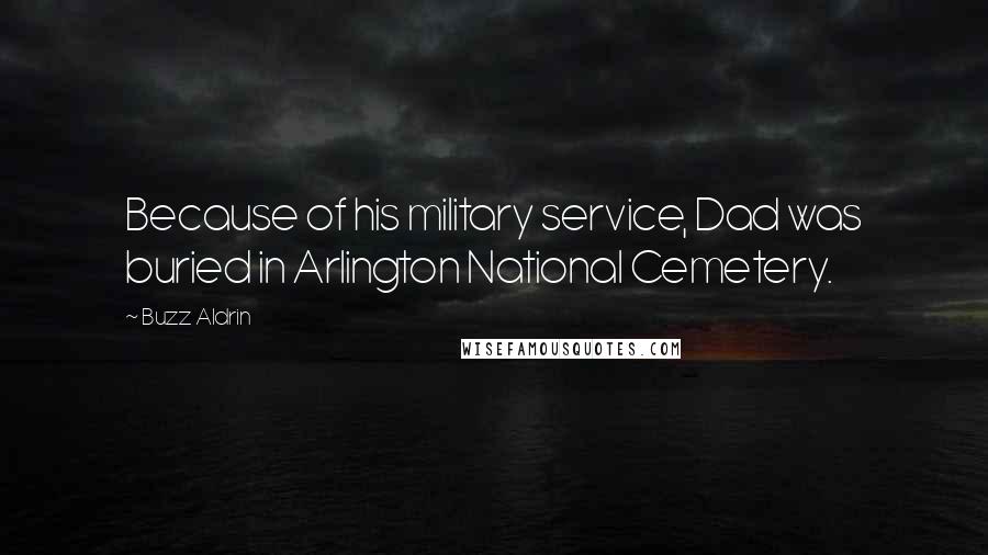Buzz Aldrin Quotes: Because of his military service, Dad was buried in Arlington National Cemetery.