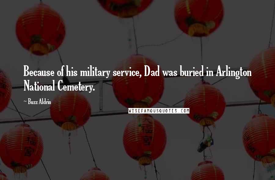 Buzz Aldrin Quotes: Because of his military service, Dad was buried in Arlington National Cemetery.