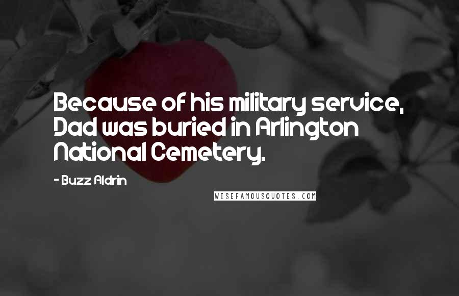 Buzz Aldrin Quotes: Because of his military service, Dad was buried in Arlington National Cemetery.