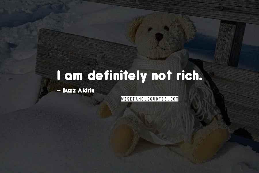 Buzz Aldrin Quotes: I am definitely not rich.