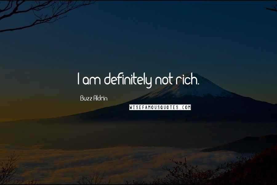 Buzz Aldrin Quotes: I am definitely not rich.