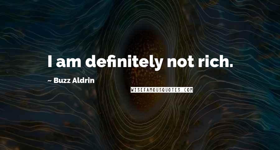 Buzz Aldrin Quotes: I am definitely not rich.