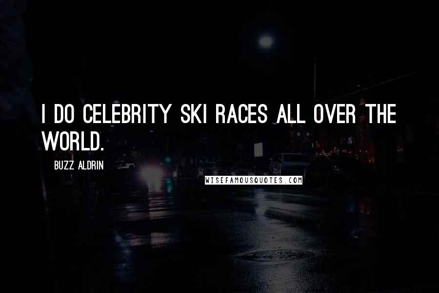 Buzz Aldrin Quotes: I do celebrity ski races all over the world.