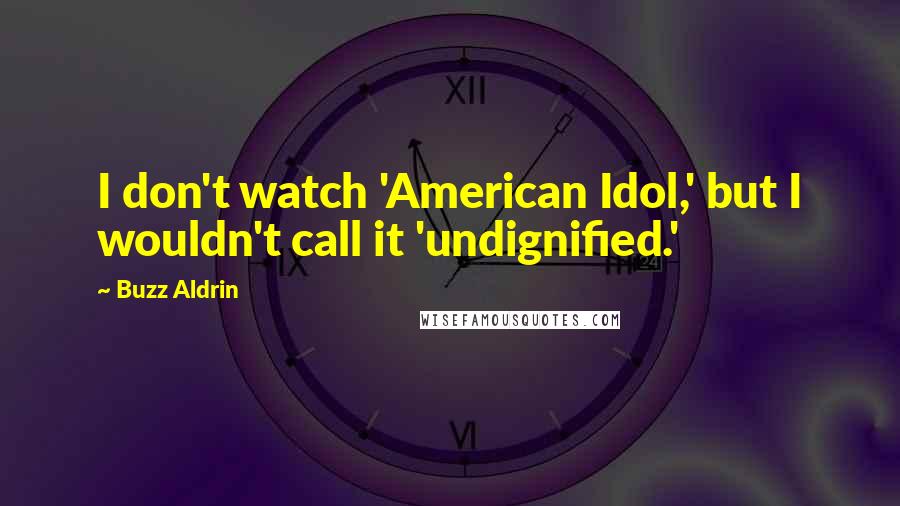 Buzz Aldrin Quotes: I don't watch 'American Idol,' but I wouldn't call it 'undignified.'