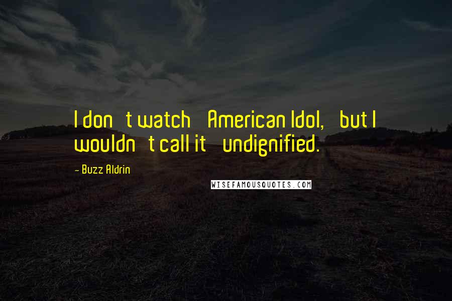 Buzz Aldrin Quotes: I don't watch 'American Idol,' but I wouldn't call it 'undignified.'