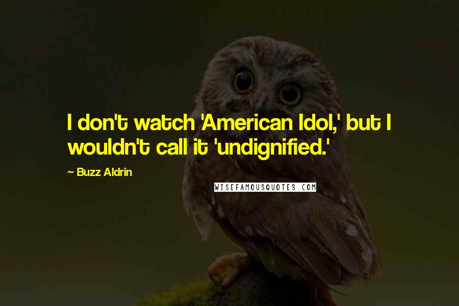 Buzz Aldrin Quotes: I don't watch 'American Idol,' but I wouldn't call it 'undignified.'