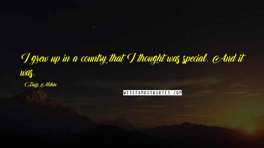 Buzz Aldrin Quotes: I grew up in a country that I thought was special. And it was.