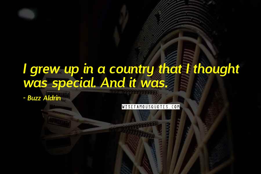 Buzz Aldrin Quotes: I grew up in a country that I thought was special. And it was.