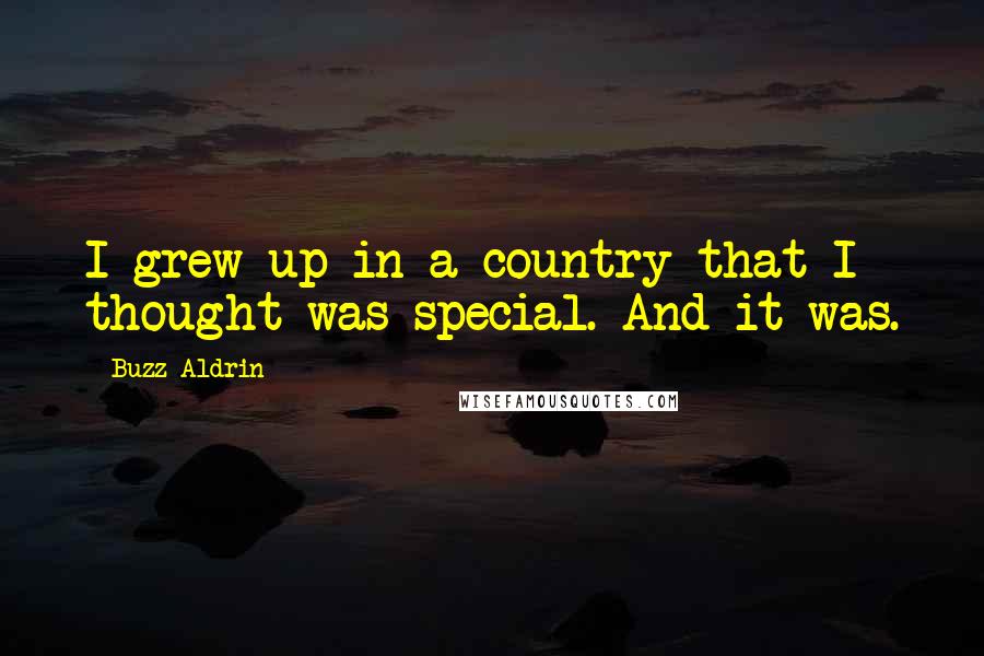 Buzz Aldrin Quotes: I grew up in a country that I thought was special. And it was.