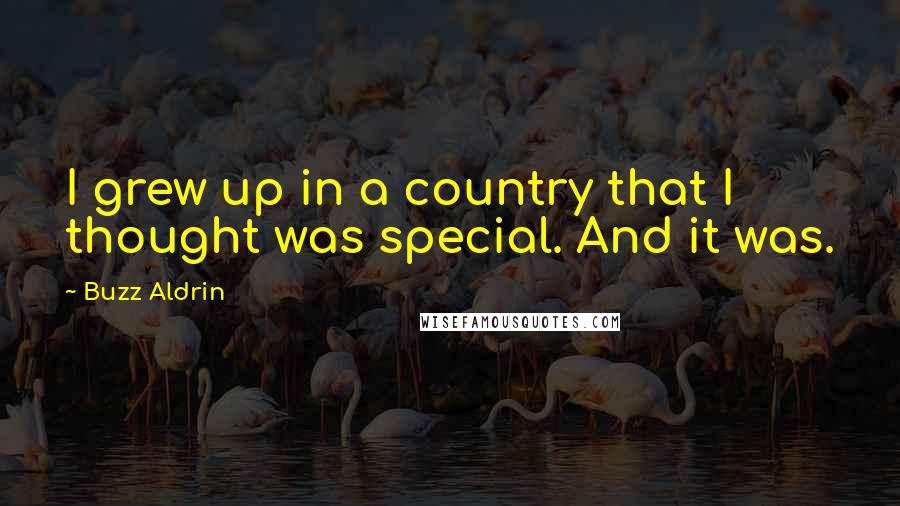 Buzz Aldrin Quotes: I grew up in a country that I thought was special. And it was.